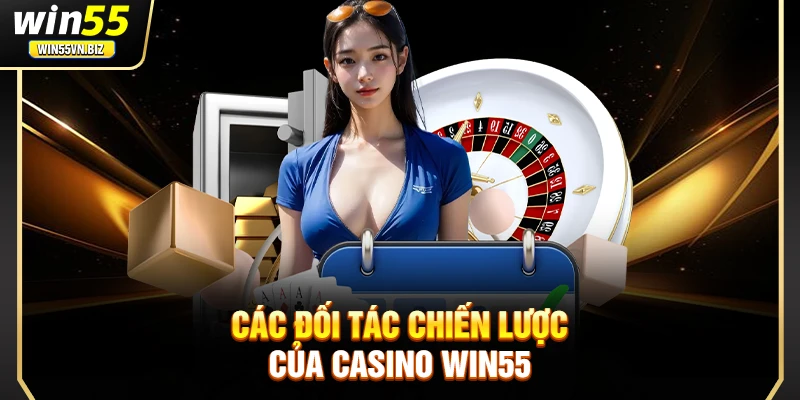 Các đối tác chiến lược của Casino Win55