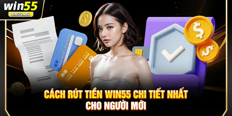 Cách rút tiền Win55 chi tiết nhất cho người mới