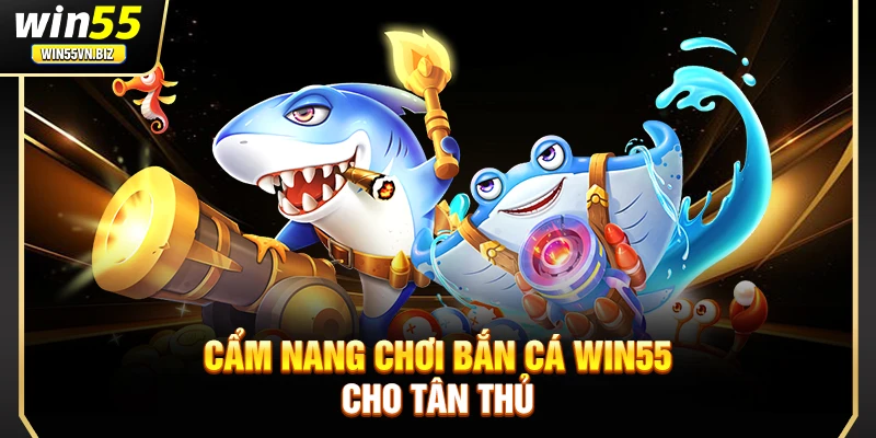 Cẩm nang chơi bắn cá Win55 cho tân thủ