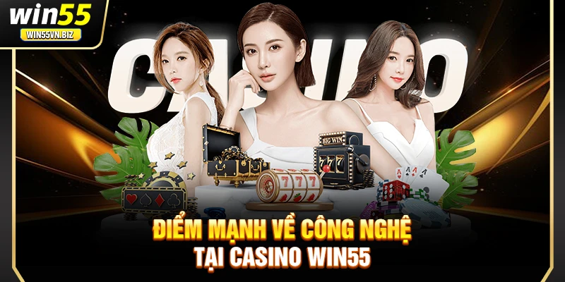 Điểm mạnh về công nghệ tại Casino Win55