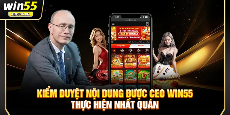 Kiểm duyệt nội dung được CEO Win55 thực hiện nhất quán