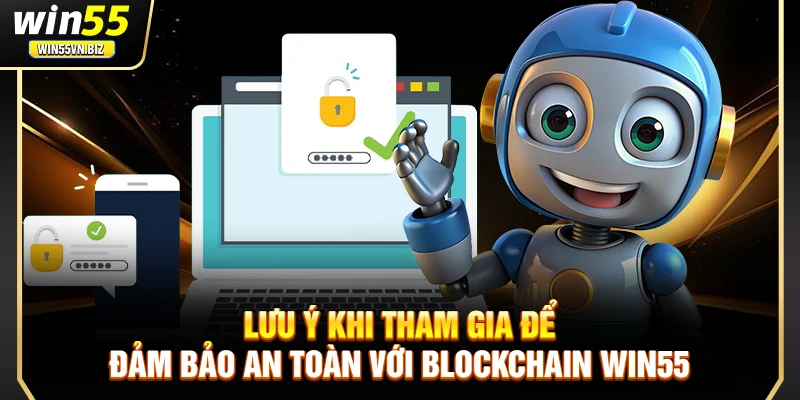 Lưu ý khi tham gia để đảm bảo an toàn với blockchain Win55