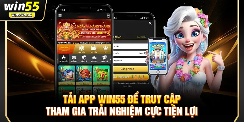 Tải app Win55 để truy cập tham gia trải nghiệm cực tiện lợi