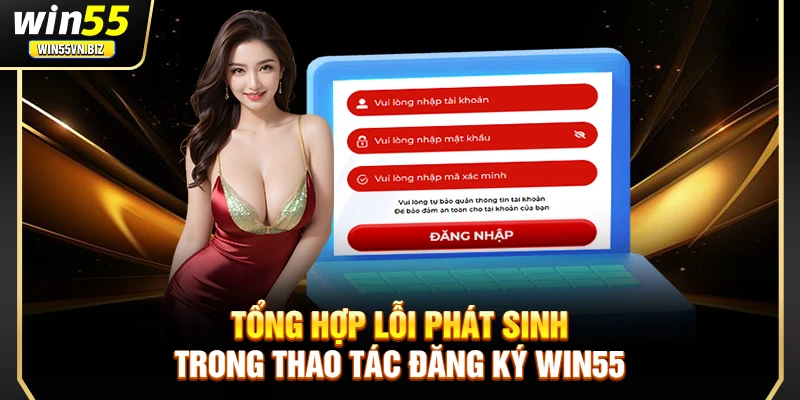 Tổng hợp lỗi phát sinh trong thao tác đăng ký Win55