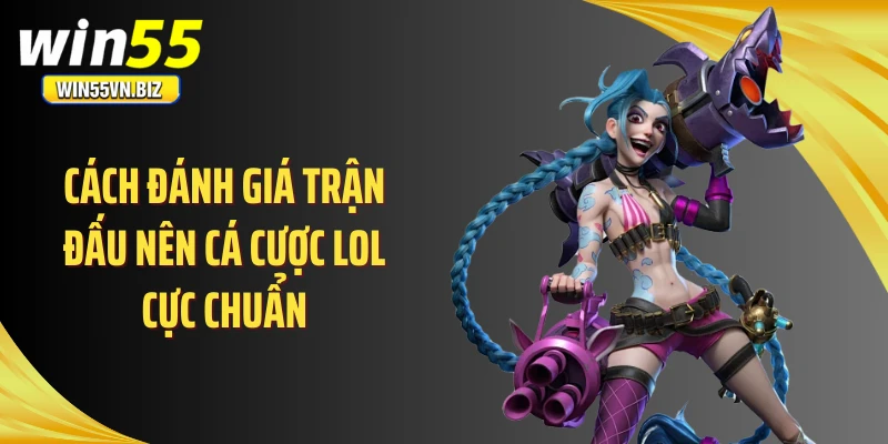 Cách đánh giá trận đấu nên cá cược Lol cực chuẩn
