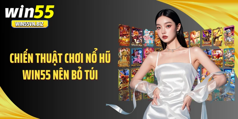 Chiến thuật chơi nổ hũ WIN55 nên bỏ túi