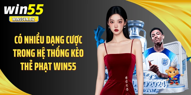 Có nhiều dạng cược trong hệ thống kèo thẻ phạt WIN55