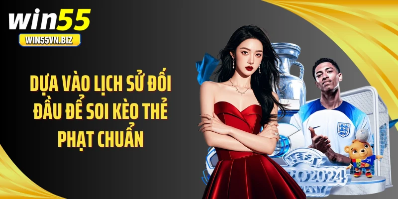 Dựa vào lịch sử đối đầu để soi kèo thẻ phạt chuẩn