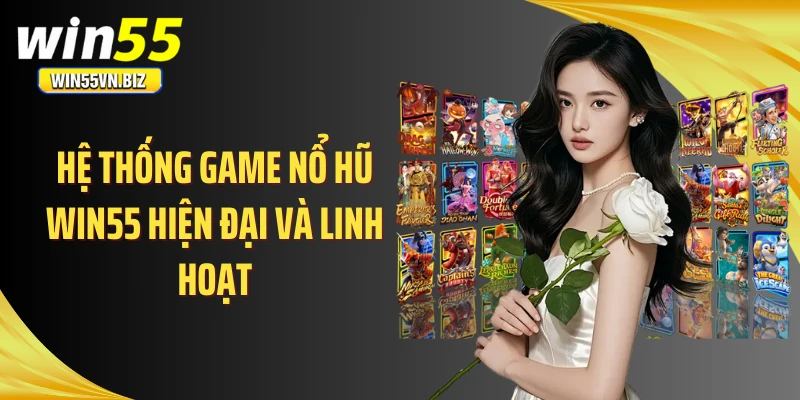 Hệ thống game nổ hũ WIN55 hiện đại và linh hoạt