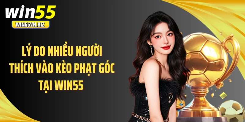 Lý do nhiều người thích vào kèo phạt góc tại WIN55