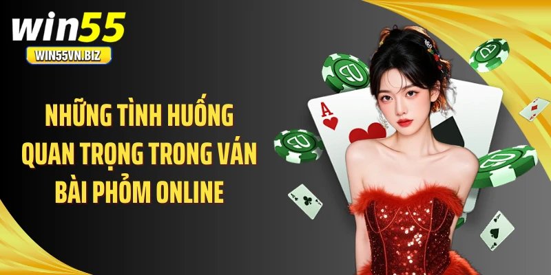 Những tình huống quan trọng trong ván bài phỏm online
